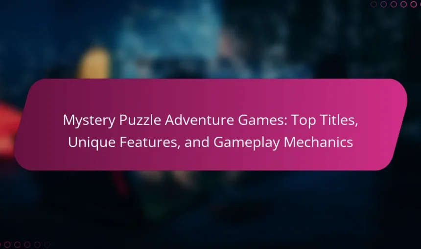 Mystery Puzzle Adventure Games: Top Titles, Unique Features, and Gameplay Mechanics