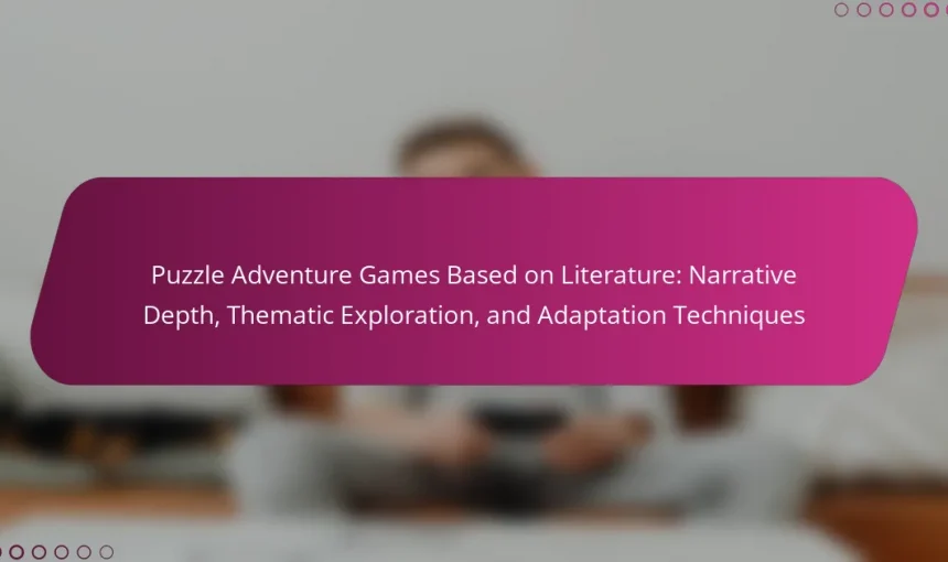 Puzzle Adventure Games Based on Literature: Narrative Depth, Thematic Exploration, and Adaptation Techniques