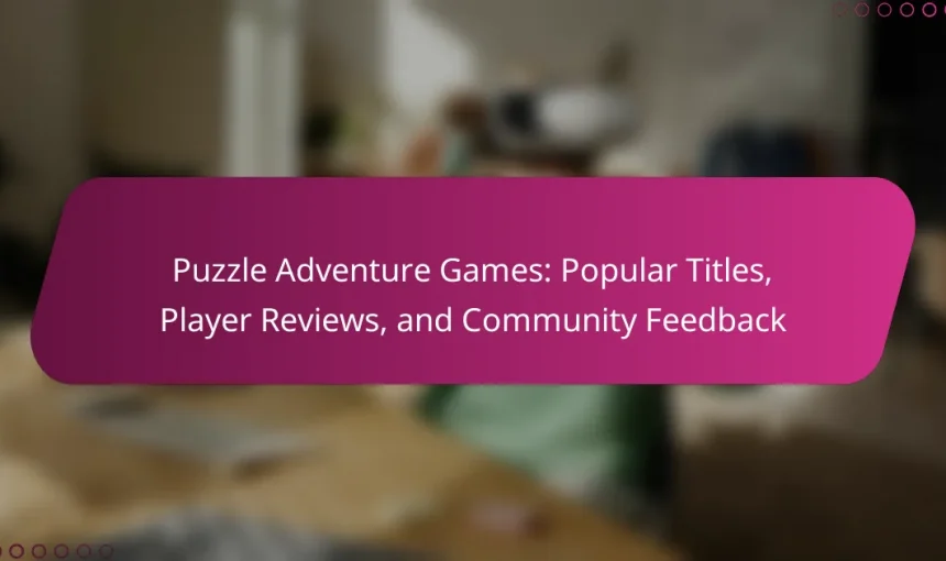 Puzzle Adventure Games: Popular Titles, Player Reviews, and Community Feedback
