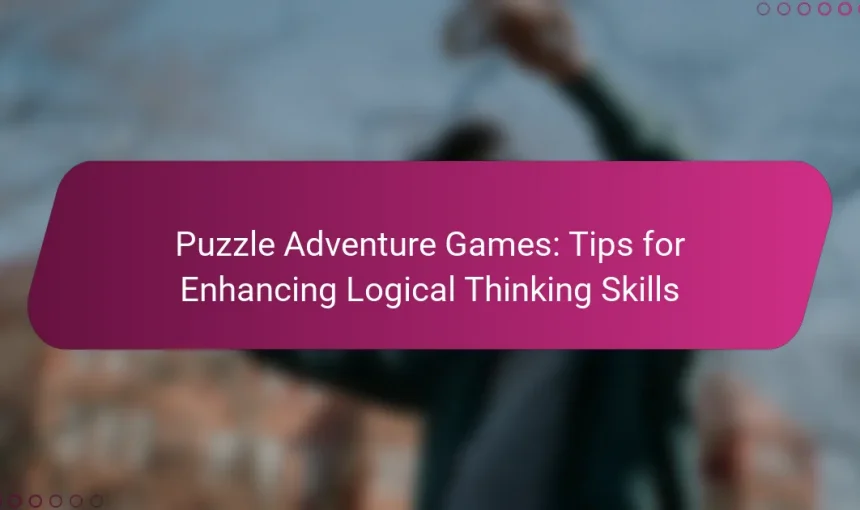 Puzzle Adventure Games: Tips for Enhancing Logical Thinking Skills