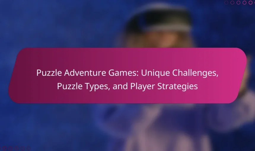Puzzle Adventure Games: Unique Challenges, Puzzle Types, and Player Strategies