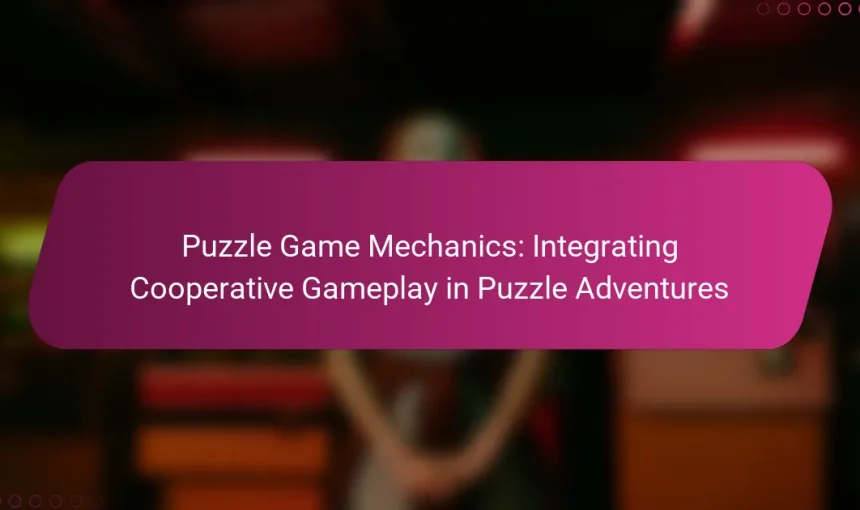 Puzzle Game Mechanics: Integrating Cooperative Gameplay in Puzzle Adventures