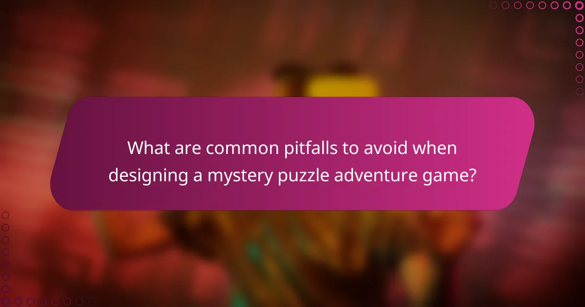 What are common pitfalls to avoid when designing a mystery puzzle adventure game?