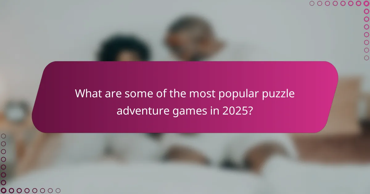 What are some of the most popular puzzle adventure games in 2025?