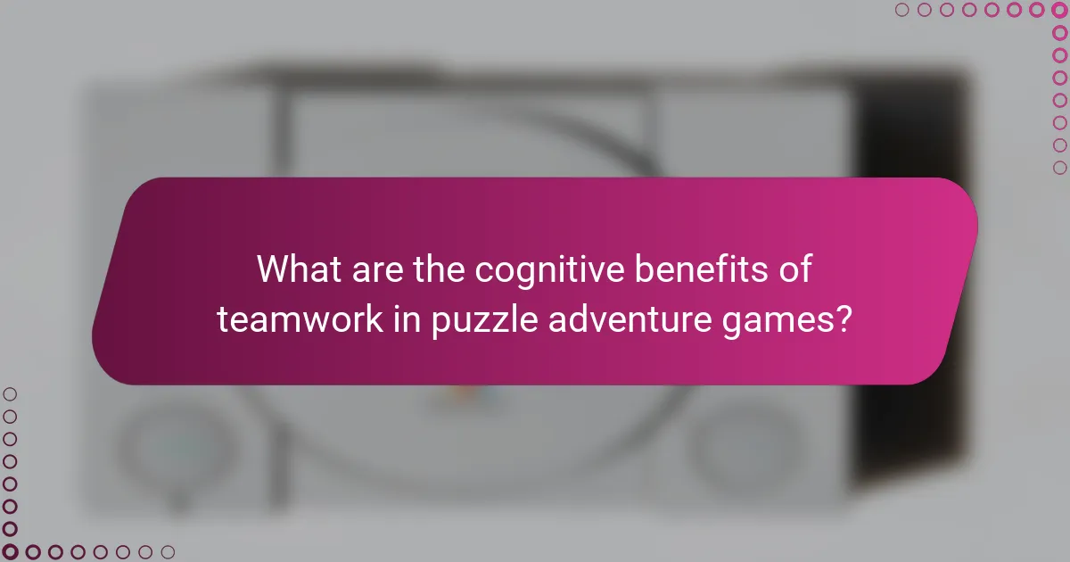 What are the cognitive benefits of teamwork in puzzle adventure games?