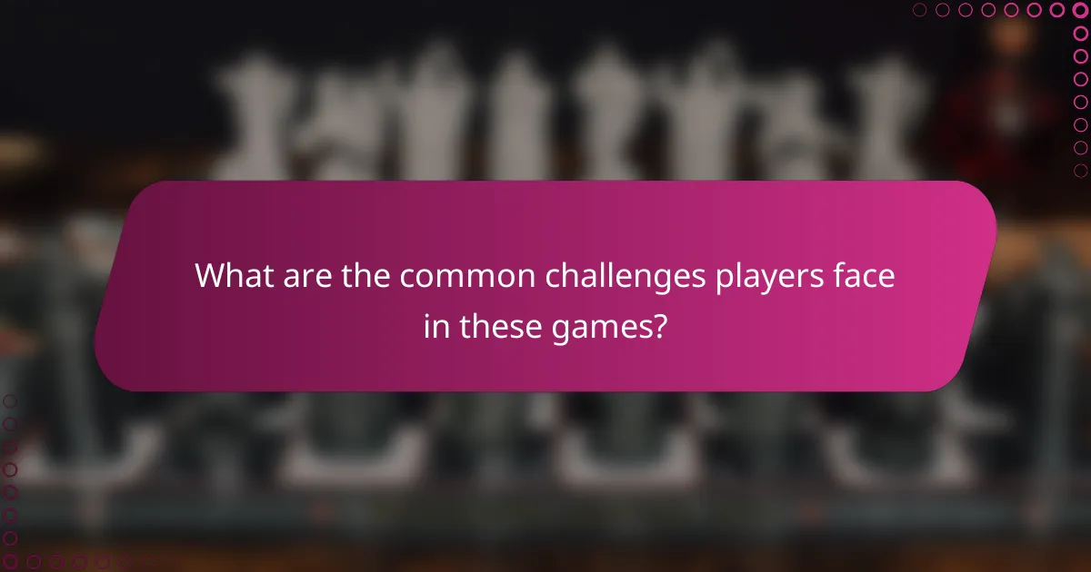 What are the common challenges players face in these games?