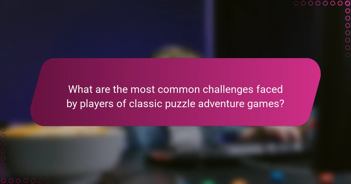What are the most common challenges faced by players of classic puzzle adventure games?