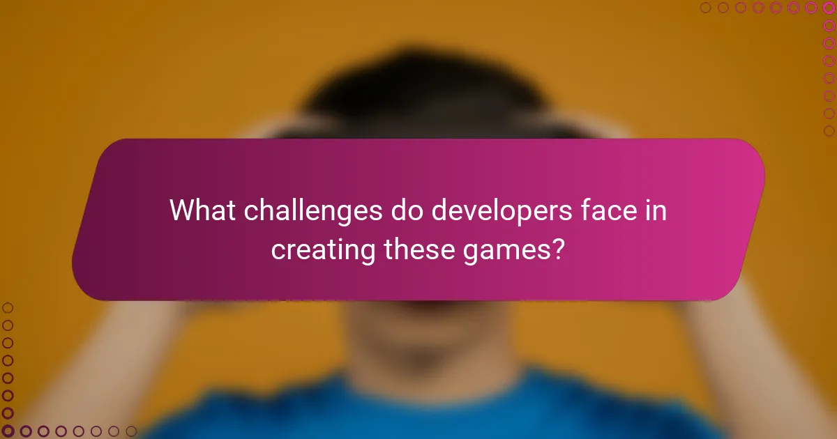 What challenges do developers face in creating these games?