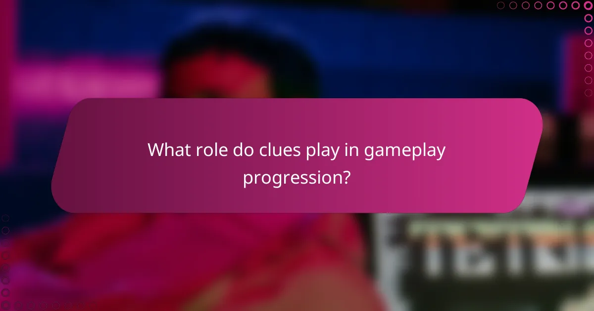 What role do clues play in gameplay progression?
