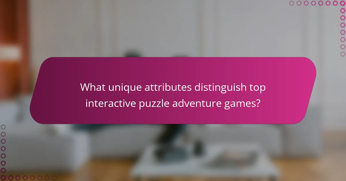 What unique attributes distinguish top interactive puzzle adventure games?