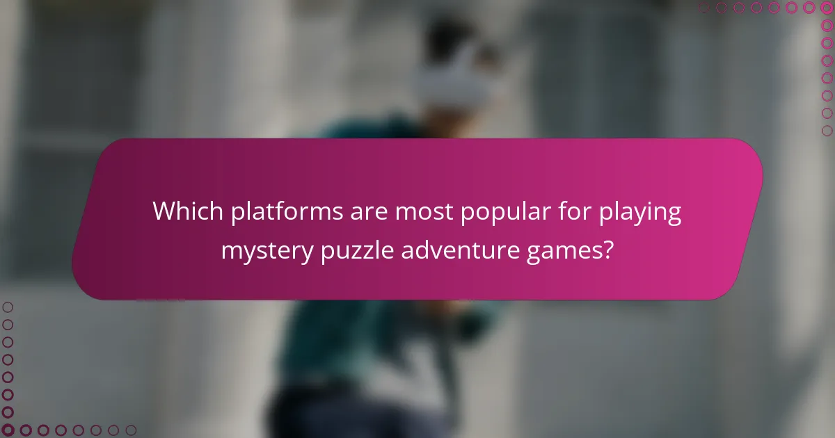Which platforms are most popular for playing mystery puzzle adventure games?