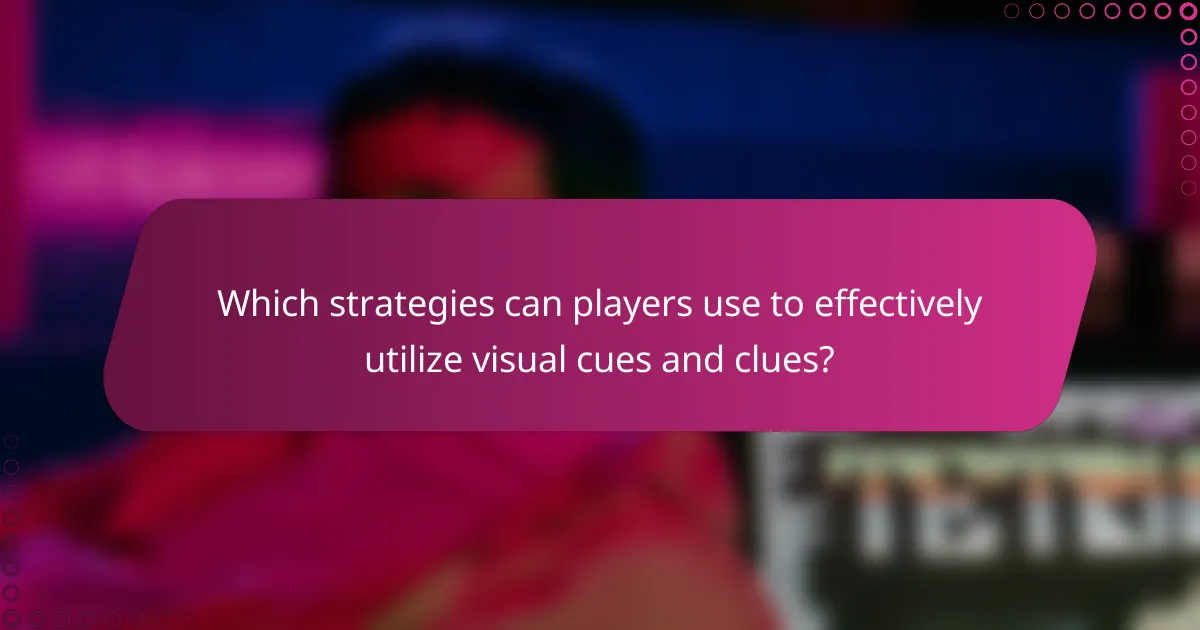 Which strategies can players use to effectively utilize visual cues and clues?