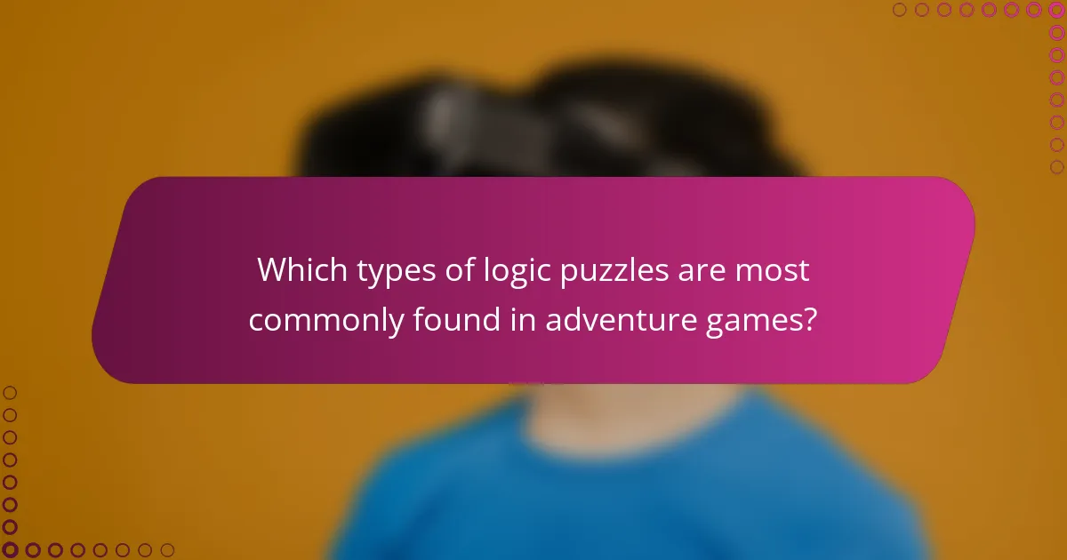 Which types of logic puzzles are most commonly found in adventure games?