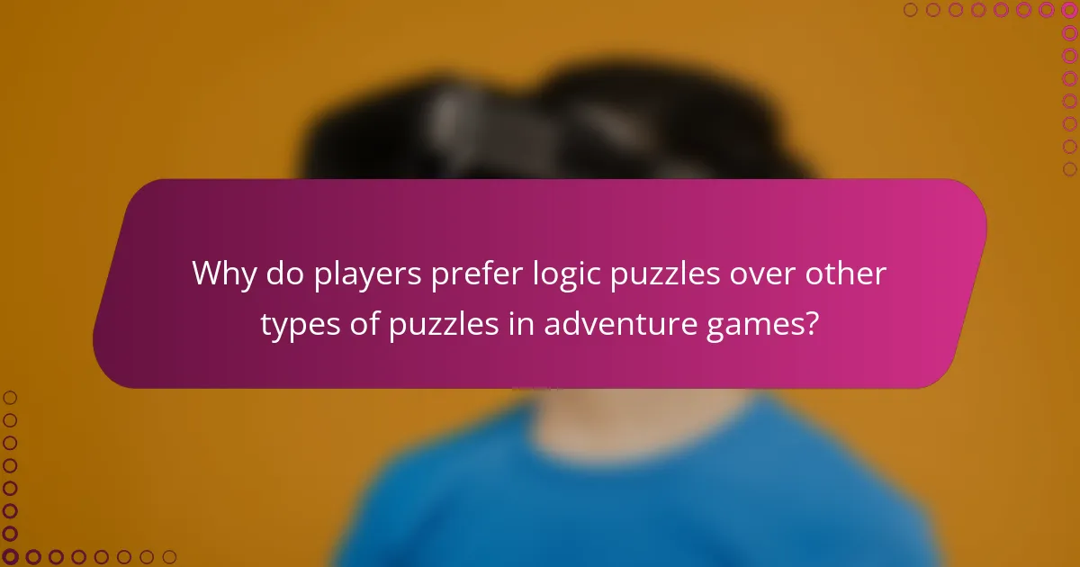 Why do players prefer logic puzzles over other types of puzzles in adventure games?