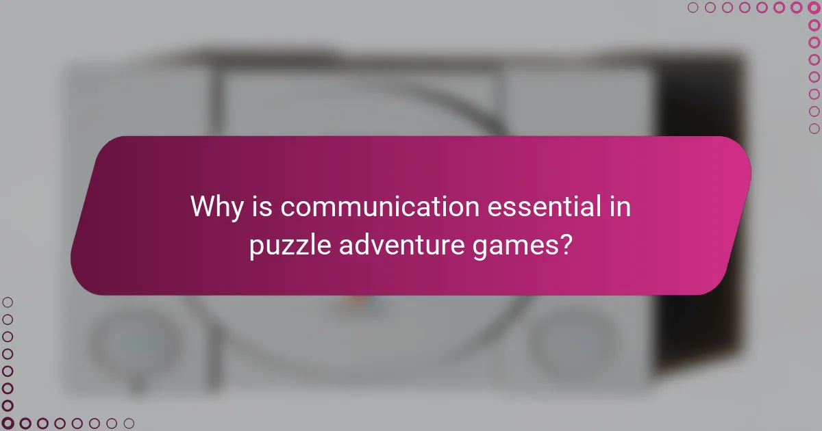 Why is communication essential in puzzle adventure games?